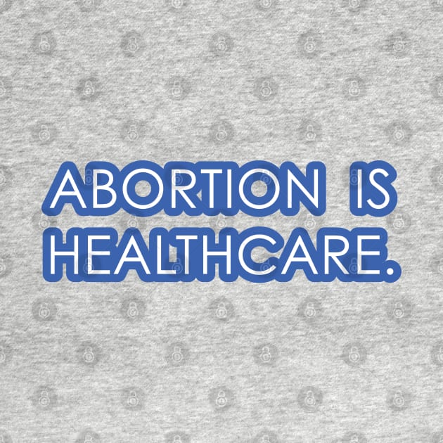 Abortion is Healthcare 2 - Blue by lexiearcher